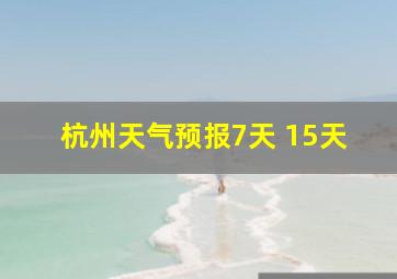 杭州天气预报7天 15天